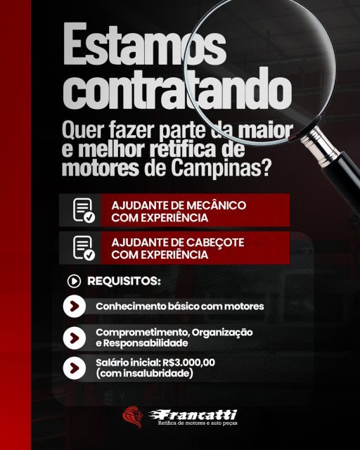 Estamos contratando!

A Retífica Francatti está em busca de um profissionais com experiência para fazer parte da nossa equipe.

Se você tem conhecimento básico em motores, experiência na função e é comprometido e responsável, essa oportunidade pode ser para você.

Salário inicial de R$ 3.000,00.

Envie seu currículo e venha fazer parte da equipe Francatti.